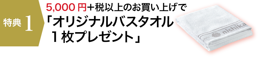 【特典1】5,000円+税以上のお買い上げで「オリジナルバスタオル 1枚プレゼント」